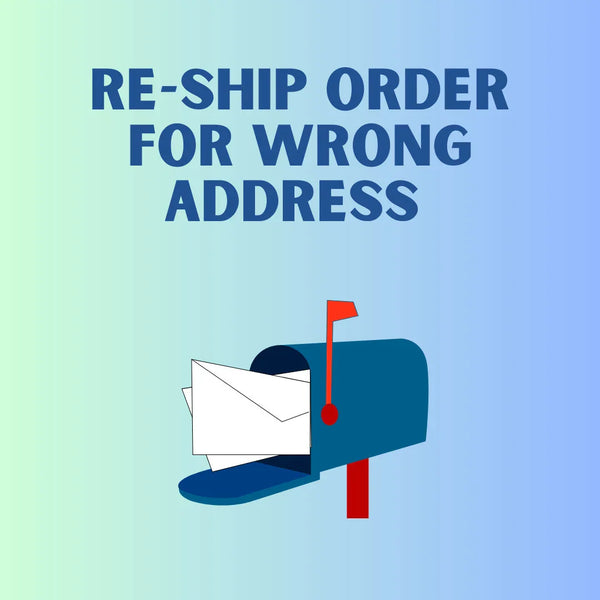 RE-SHIP ORDER / WRONG ADDRESS